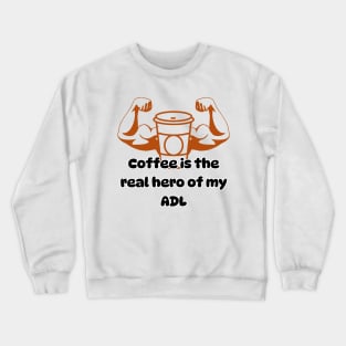 Coffee is the real hero of my ADL Crewneck Sweatshirt